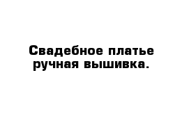 Свадебное платье ручная вышивка.